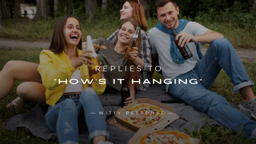 250+ Replies to “How’s It Hanging” That Get Attention