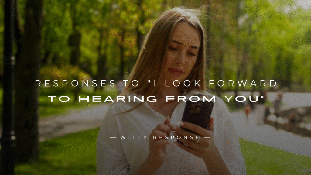 300+ Top Responses to "I Look Forward to Hearing from You"