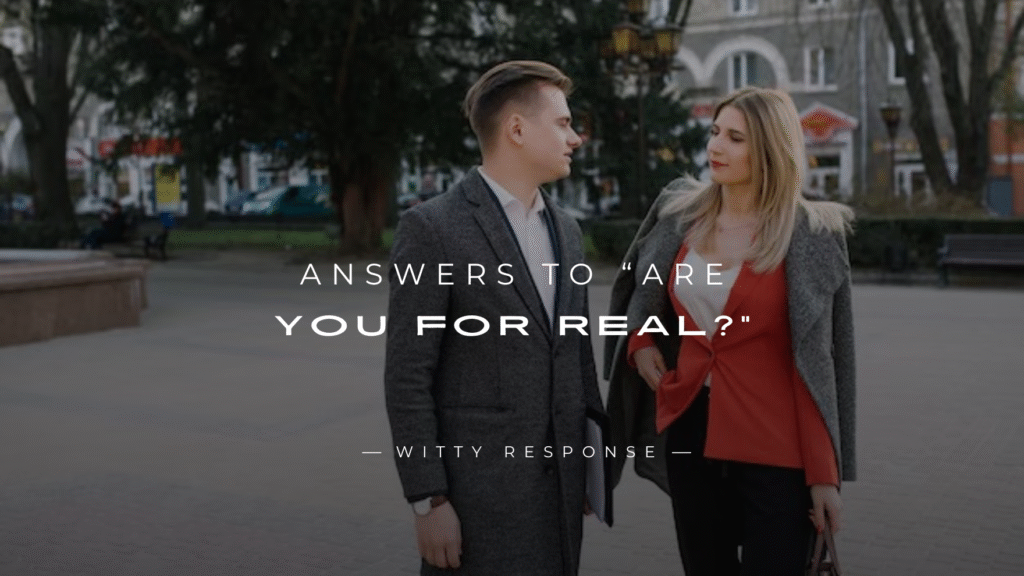 250+ Best Answers To “Are You For Real?”