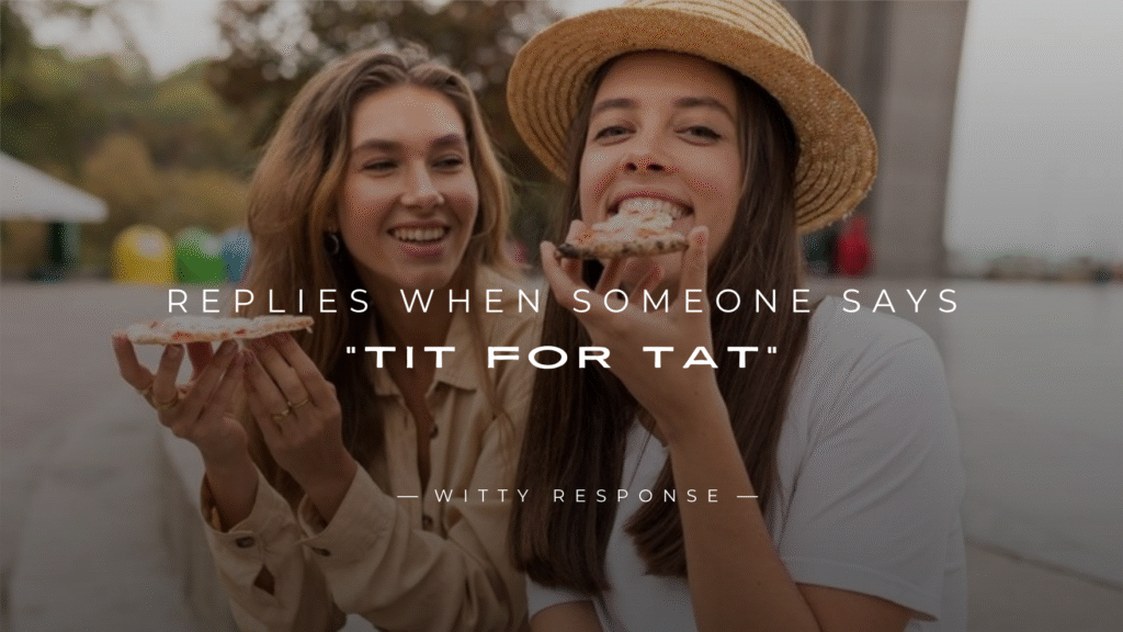 250+ Best Replies When Someone Says “Tit For Tat”