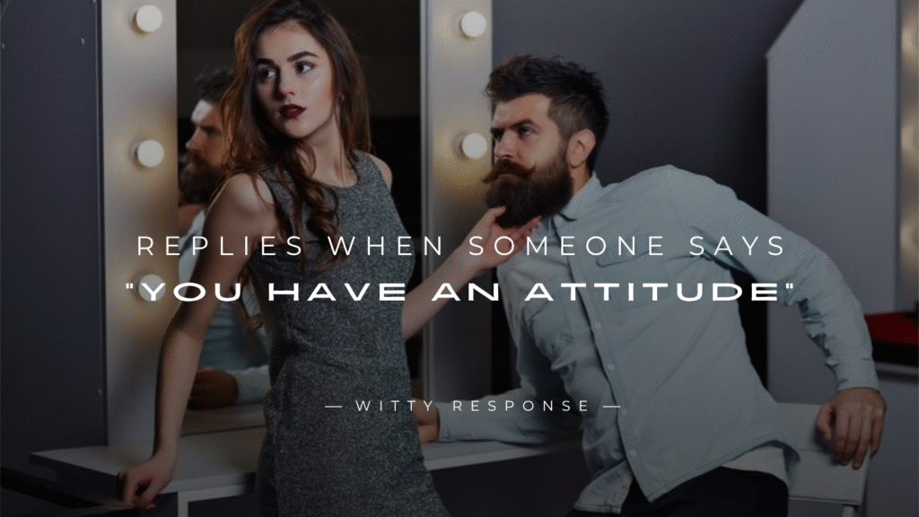 250+ Best Replies When Someone Says “You Have An Attitude”
