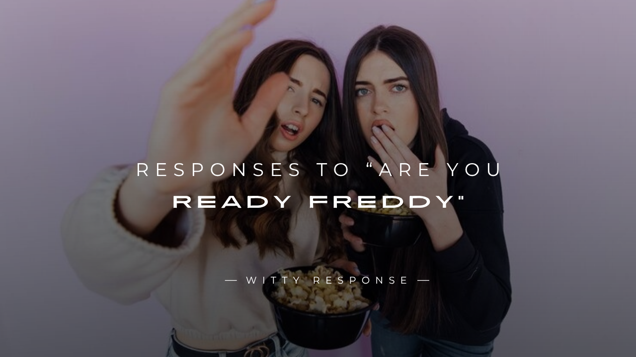 250+ Best Responses To “Are You Ready Freddy”