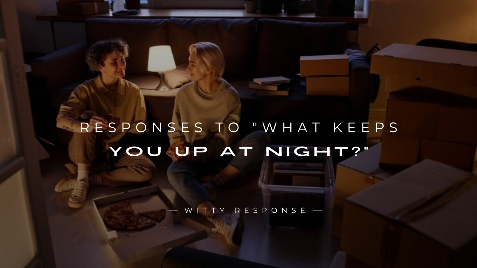 250+ Best Responses To "What Keeps You Up At Night?"