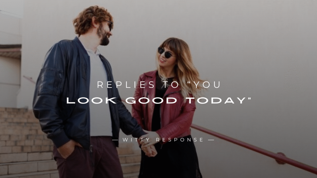 250+ Creative Ways to Reply to “You Look Good Today”