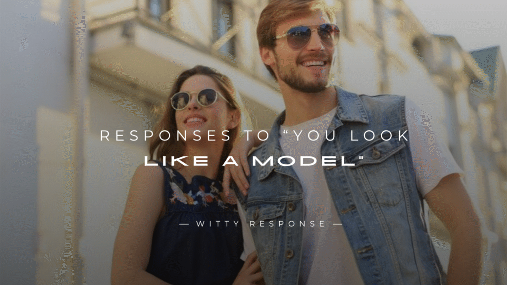 250+ Perfect Responses To “You Look Like A Model”