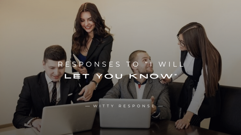 250+ Polite Responses To “I Will Let You Know”