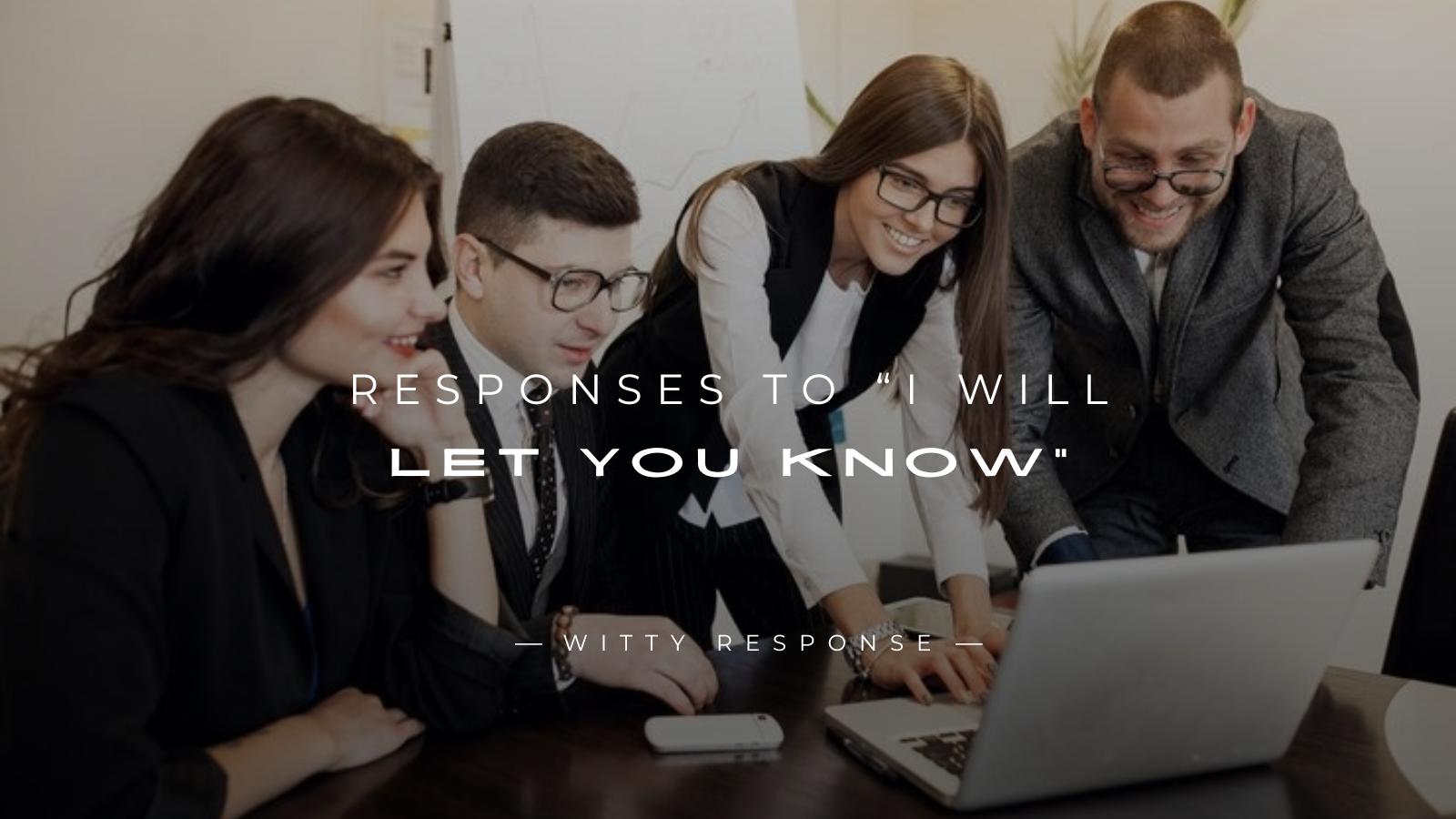 250+ Polite Responses To “I Will Let You Know”