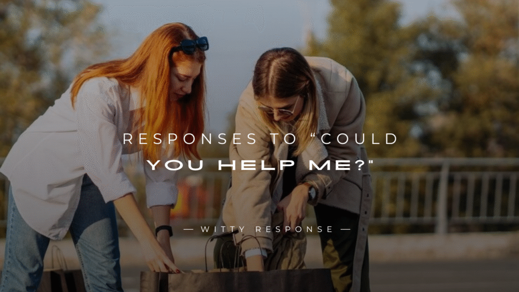250+ Powerful Responses To “Could You Help Me?”