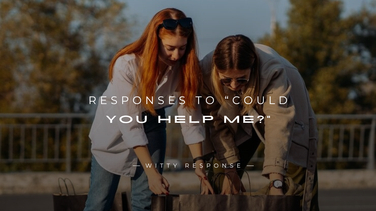 250+ Powerful Responses To “Could You Help Me?”