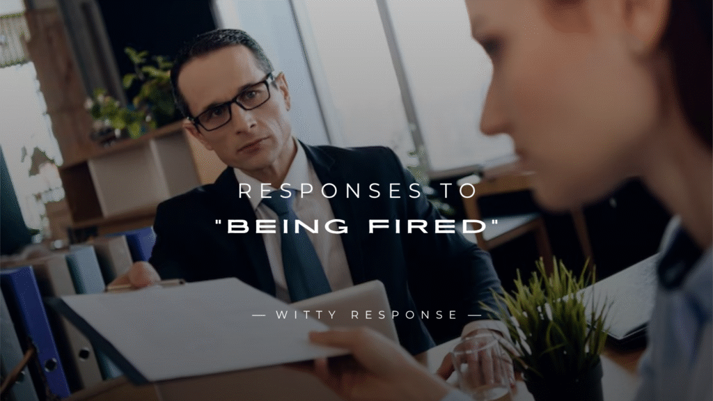 250+ Powerful Responses to “Being Fired”