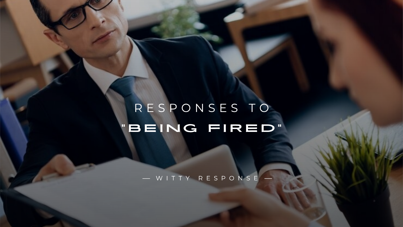 250+ Powerful Responses to “Being Fired”