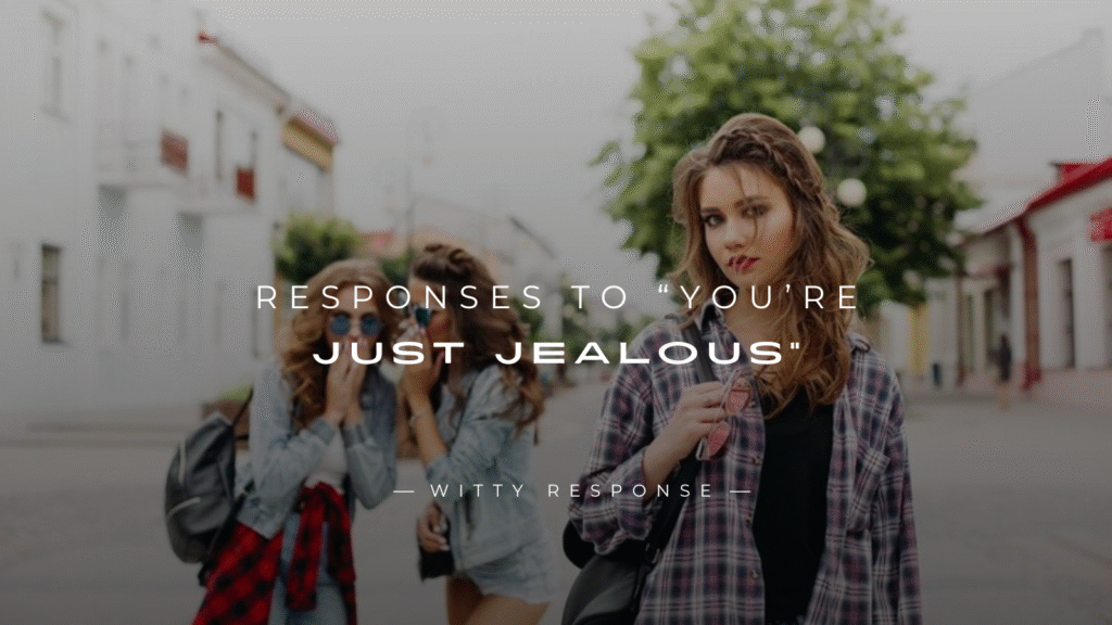 250+ Real Life Responses To “You’re Just Jealous”