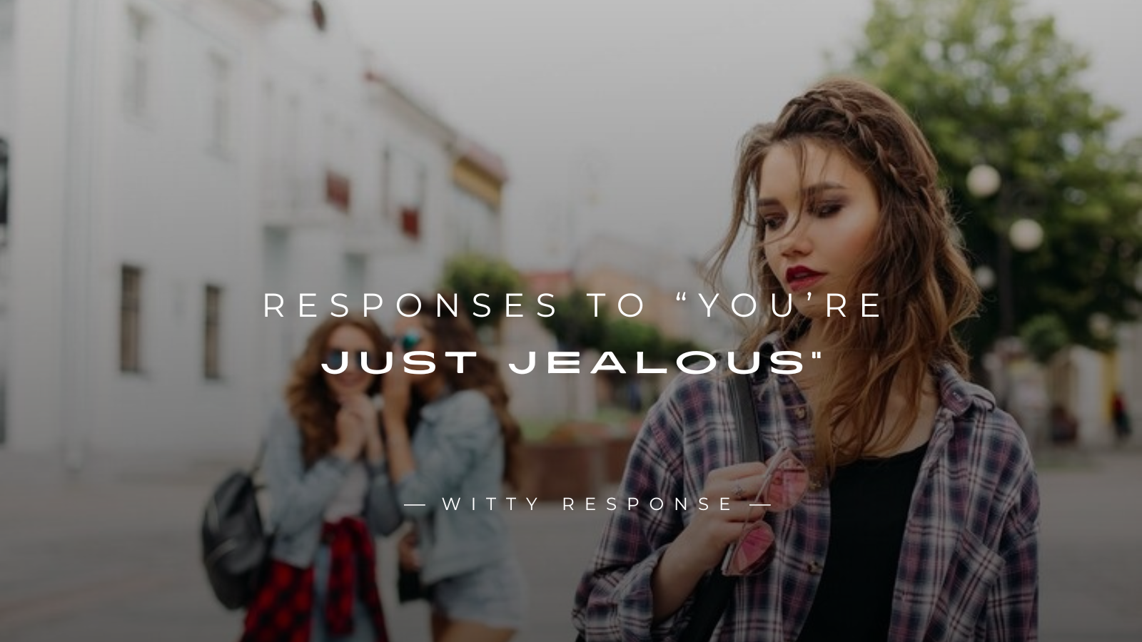 250+ Real Life Responses To “You’re Just Jealous”
