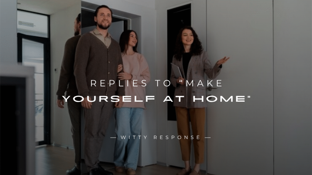 250+ Replies To “Make Yourself At Home” (Polite & Fun)