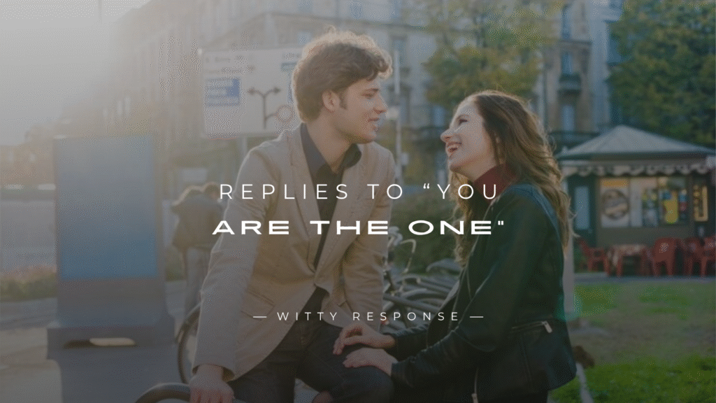 250+ Replies To “You are The One” (Romantic & Funny)