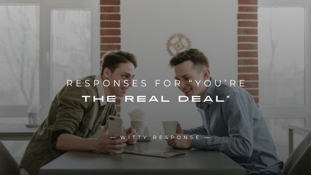 250+ Smooth Responses for “You’re the Real Deal”