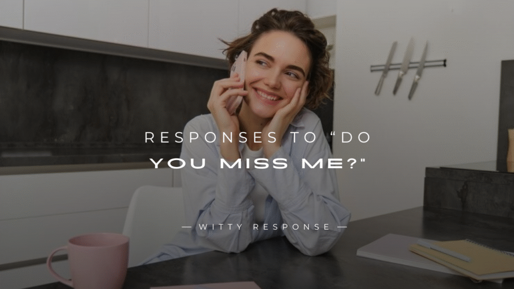250+ Attractive Responses To “Do You Miss Me?”