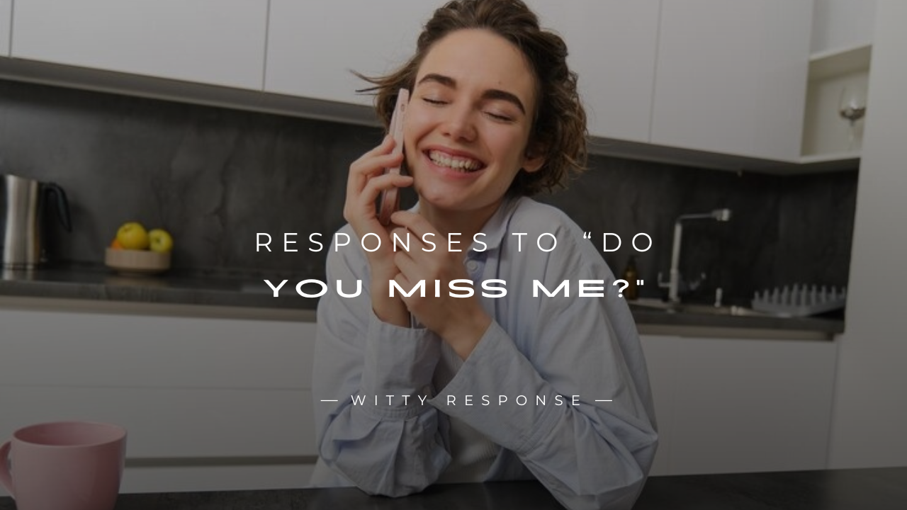 250+ Attractive Responses To “Do You Miss Me?”