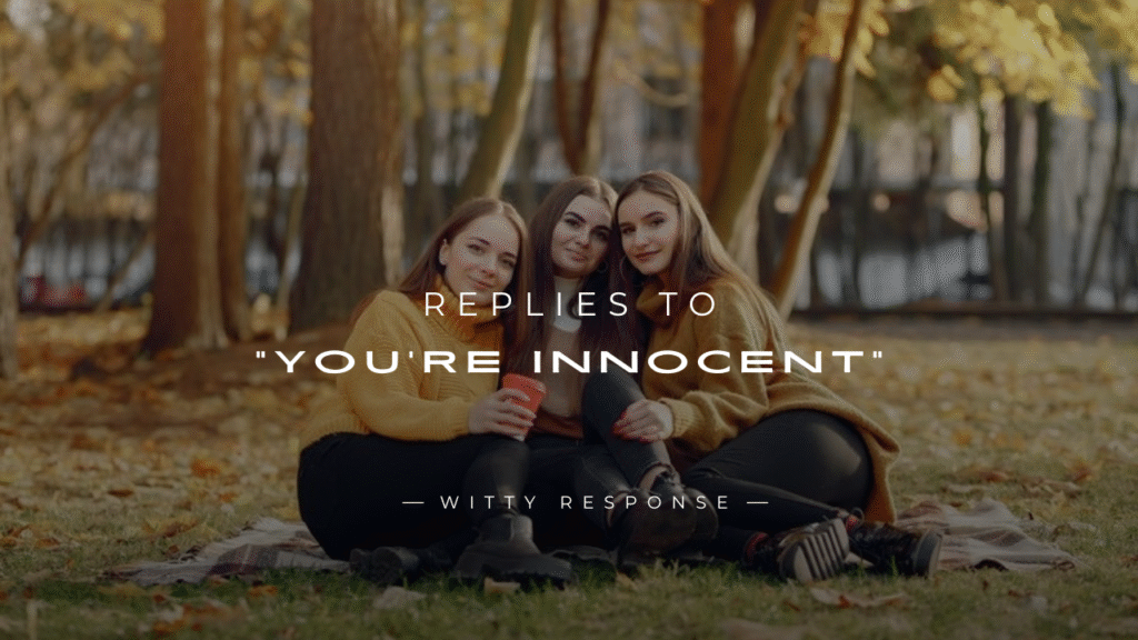 250+ Confident & Classy Replies To “You’re Innocent”