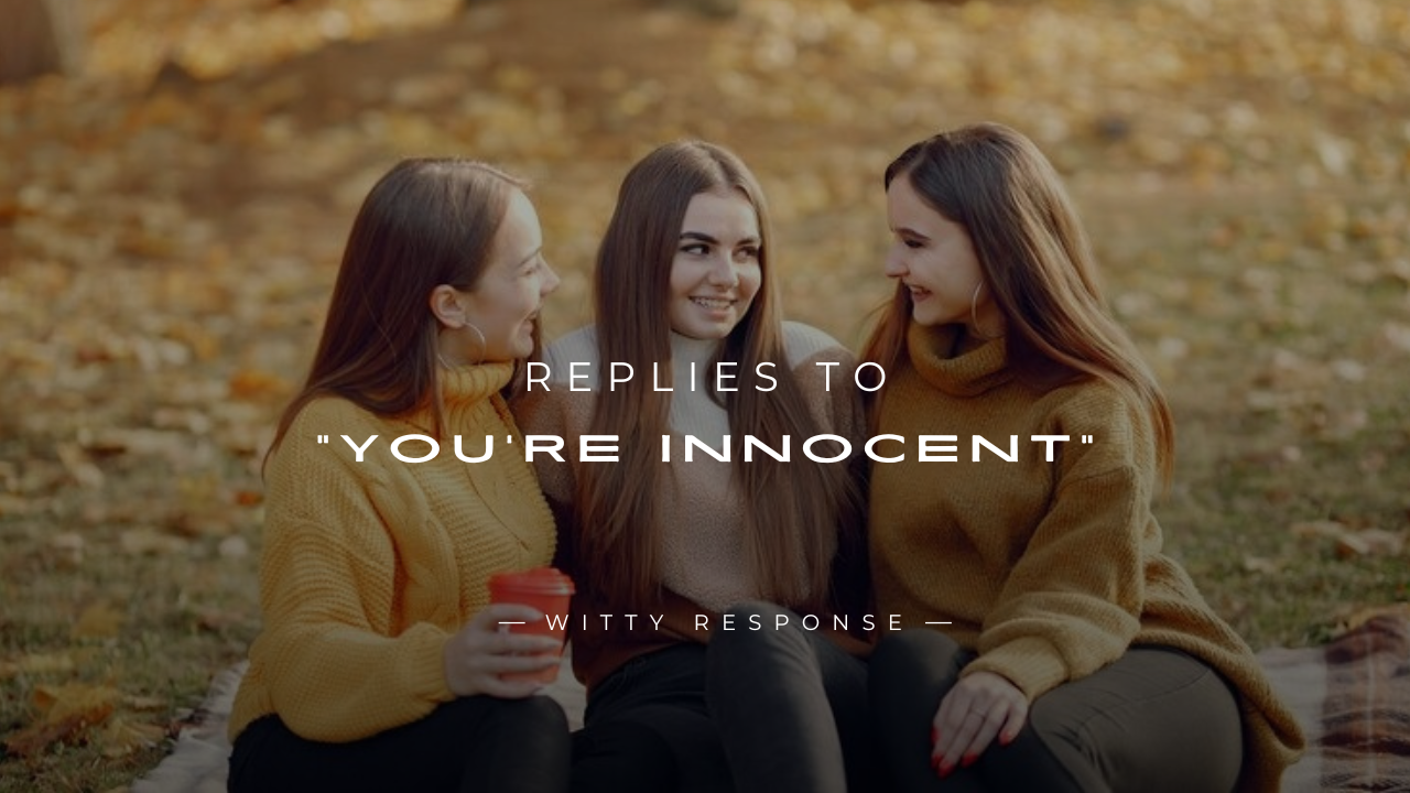 250+ Confident & Classy Replies To “You’re Innocent”