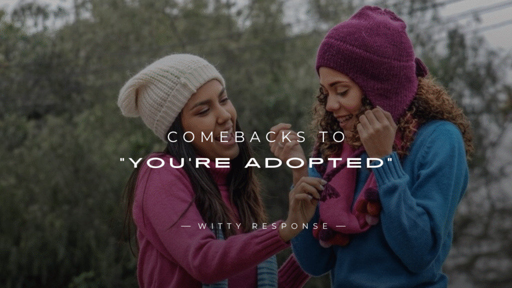 250+ Powerful Comebacks To “You’re Adopted” Jokes