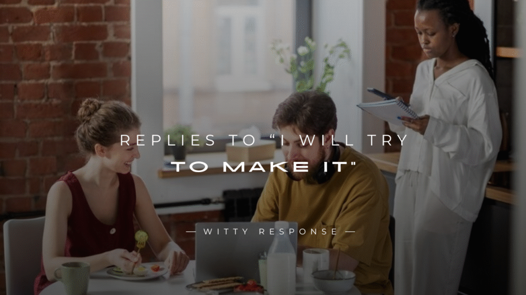 250+ Replies To “I Will Try To Make It” for Conversations