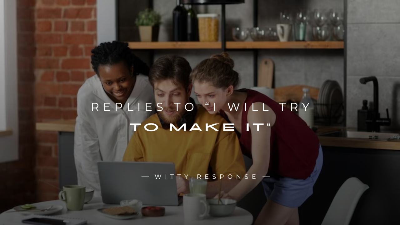 250+ Replies To “I Will Try To Make It” for Conversations