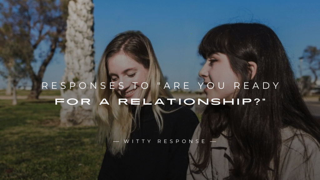 250+ Responses to "Are You Ready For A Relationship?”