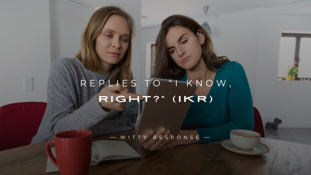 250+ Smart Replies to “I Know, Right?” (IKR) for Text & Chat