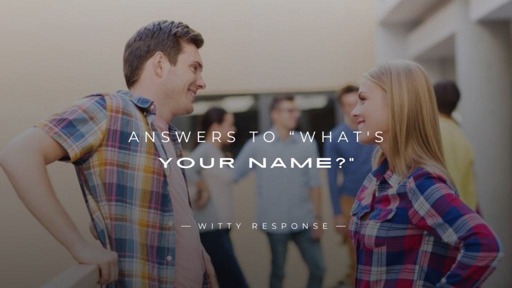 250+ Unique Answers To “What's Your Name?”