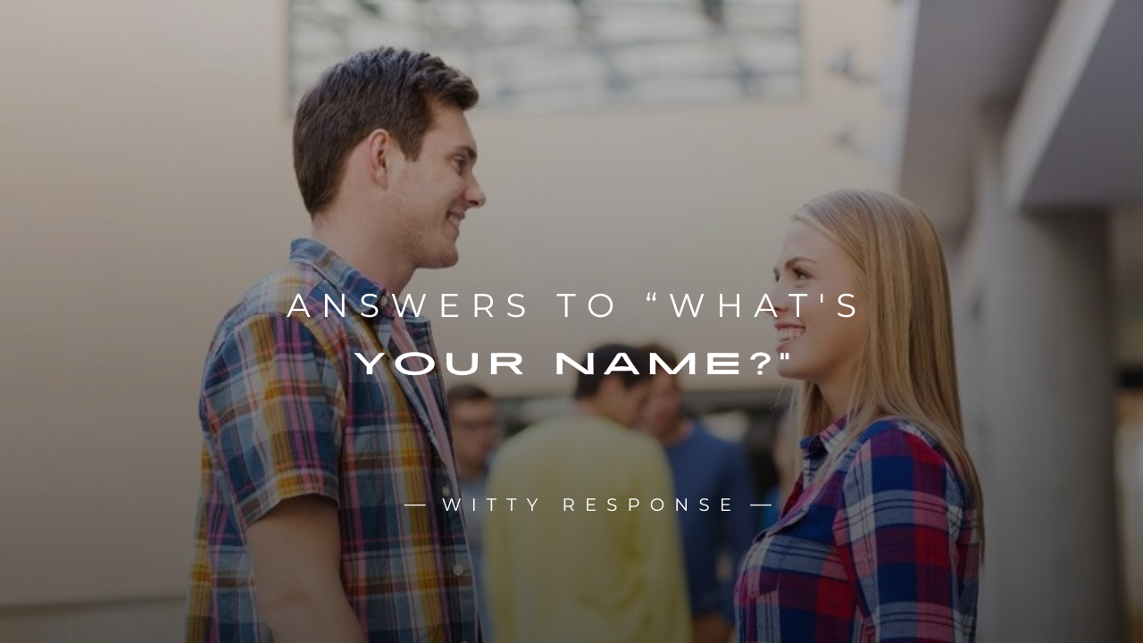 250+ Unique Answers To “What's Your Name?”